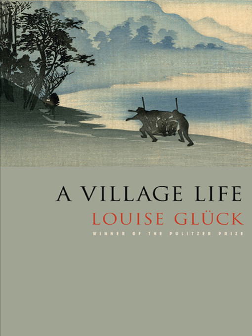 Nimiön A Village Life lisätiedot, tekijä Louise Glück - Odotuslista
